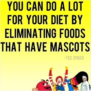 You can do a lot for your diet by eliminating foods that have mascots Picture Quote #1