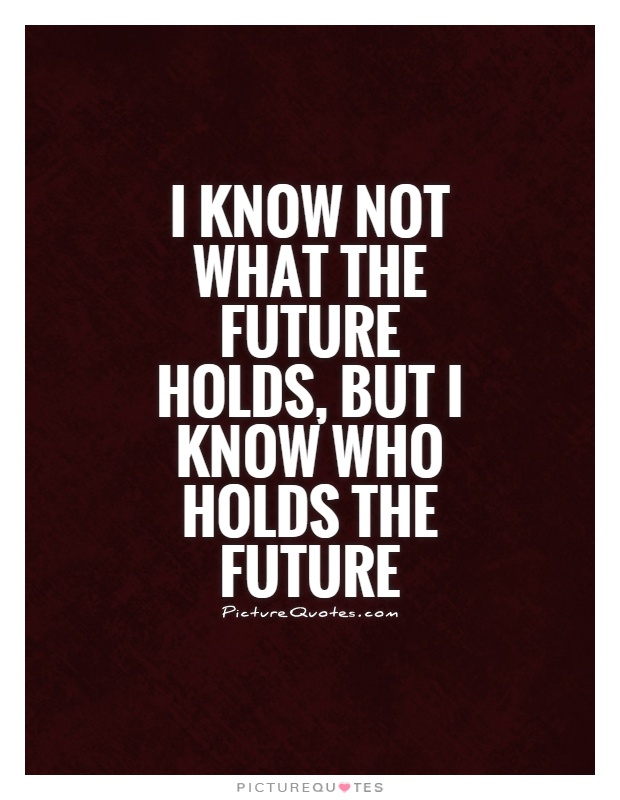 I know not what the future holds, but I know who holds the future Picture Quote #1
