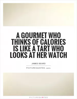 A gourmet who thinks of calories is like a tart who looks at her watch Picture Quote #1