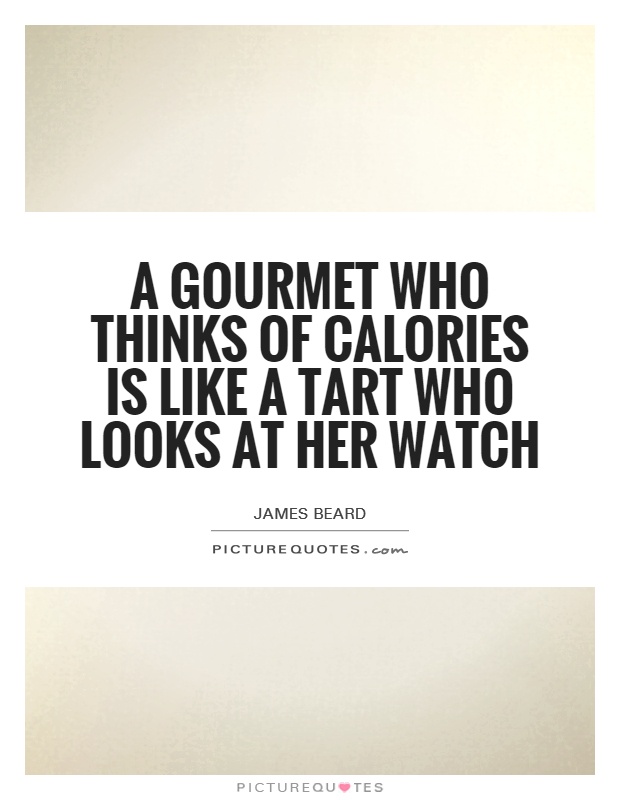 A gourmet who thinks of calories is like a tart who looks at her watch Picture Quote #1