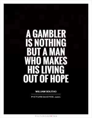 A gambler is nothing but a man who makes his living out of hope Picture Quote #1