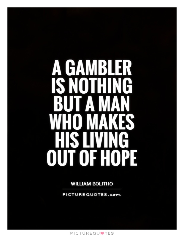 A gambler is nothing but a man who makes his living out of hope Picture Quote #1