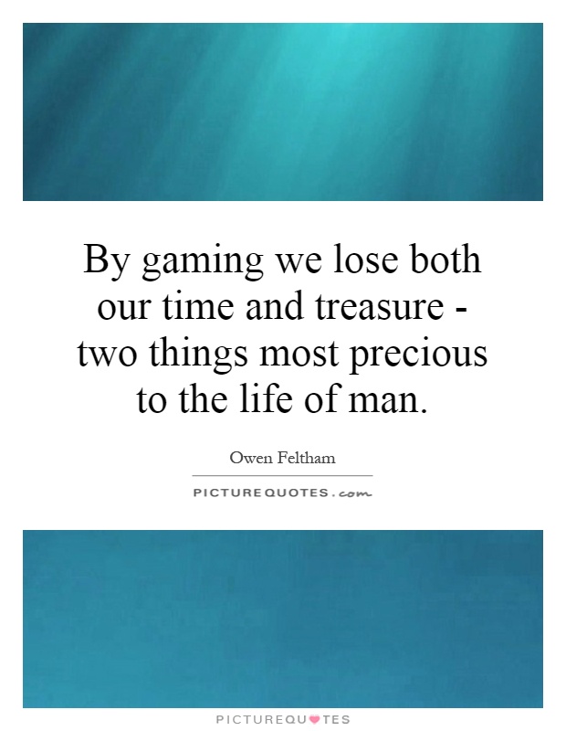 By gaming we lose both our time and treasure - two things most precious to the life of man Picture Quote #1