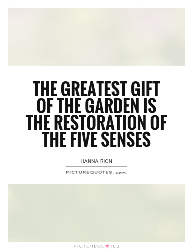 The greatest gift of the garden is the restoration of the five senses Picture Quote #1