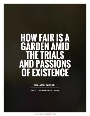 How fair is a garden amid the trials and passions of existence Picture Quote #1