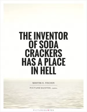 The inventor of soda crackers has a place in hell Picture Quote #1
