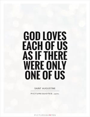 God loves each of us as if there were only one of us Picture Quote #1