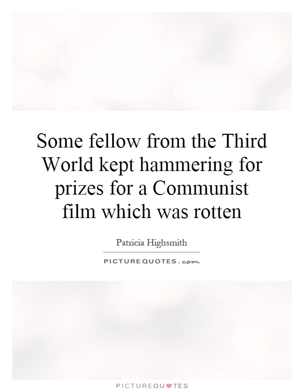 Some fellow from the Third World kept hammering for prizes for a Communist film which was rotten Picture Quote #1