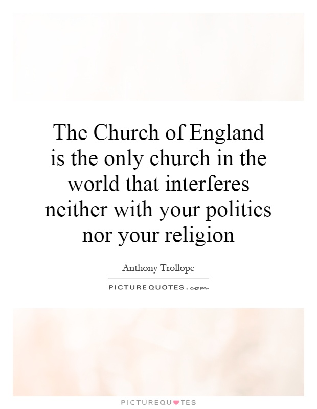 The Church of England is the only church in the world that interferes neither with your politics nor your religion Picture Quote #1