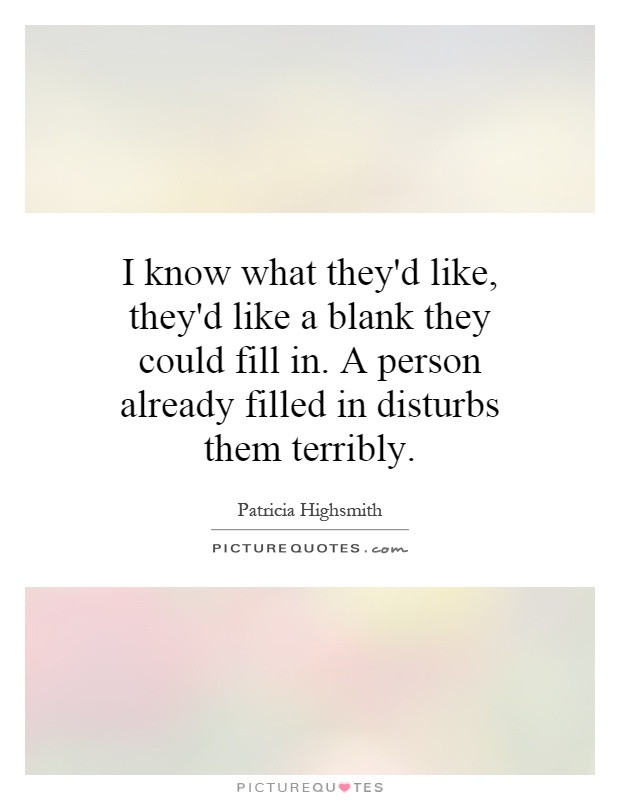 I know what they'd like, they'd like a blank they could fill in. A person already filled in disturbs them terribly Picture Quote #1