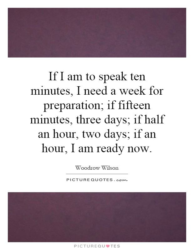 If I am to speak ten minutes, I need a week for preparation; if fifteen minutes, three days; if half an hour, two days; if an hour, I am ready now Picture Quote #1