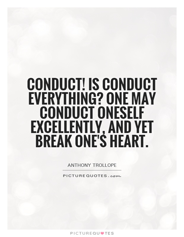 Conduct! Is conduct everything? One may conduct oneself excellently, and yet break one's heart Picture Quote #1