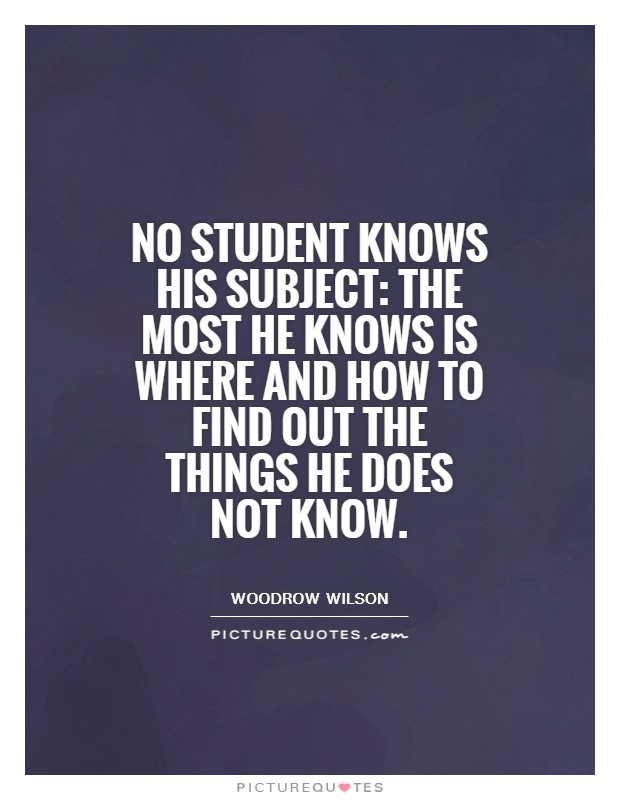No student knows his subject: The most he knows is where and how to find out the things he does not know Picture Quote #1