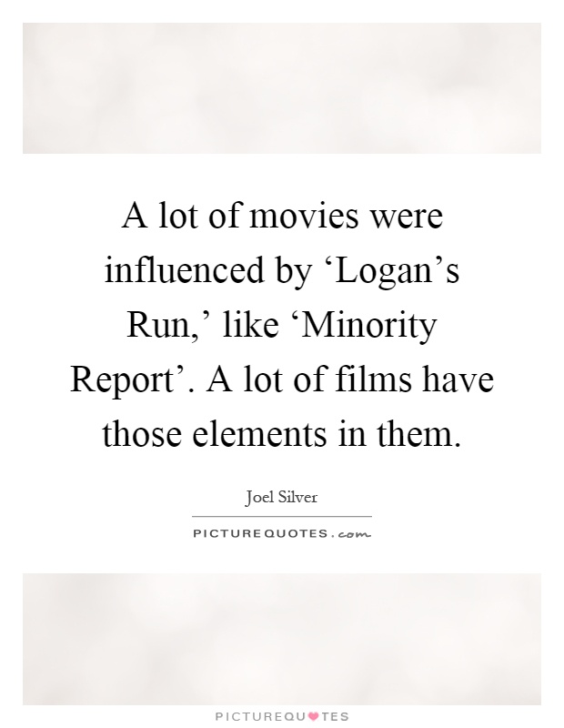 A lot of movies were influenced by ‘Logan's Run,' like ‘Minority Report'. A lot of films have those elements in them Picture Quote #1