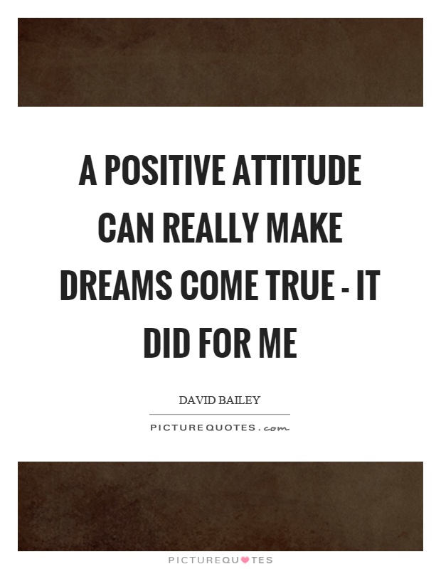 A positive attitude can really make dreams come true - it did for me Picture Quote #1