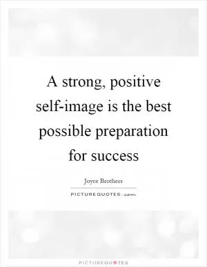 A strong, positive self-image is the best possible preparation for success Picture Quote #1