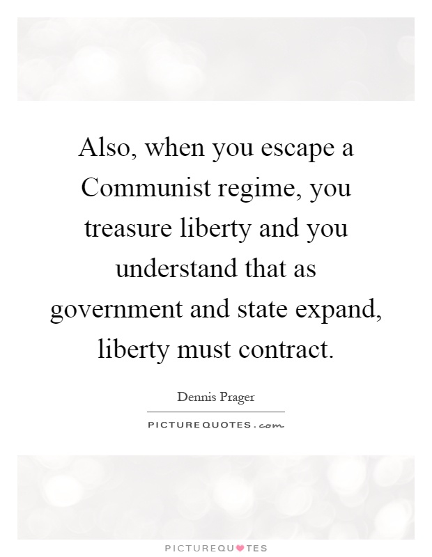 Also, when you escape a Communist regime, you treasure liberty and you understand that as government and state expand, liberty must contract Picture Quote #1