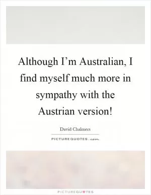Although I’m Australian, I find myself much more in sympathy with the Austrian version! Picture Quote #1