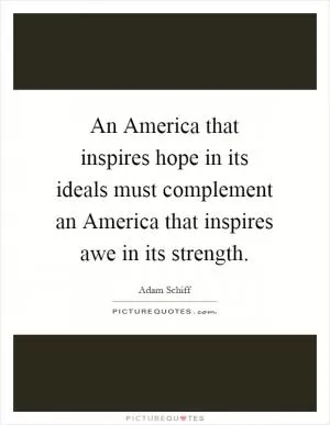 An America that inspires hope in its ideals must complement an America that inspires awe in its strength Picture Quote #1