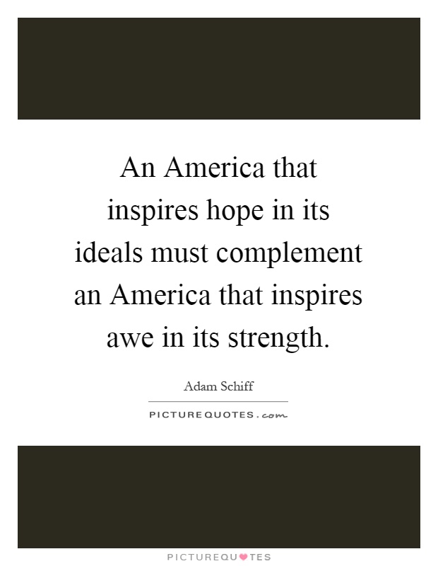 An America that inspires hope in its ideals must complement an America that inspires awe in its strength Picture Quote #1