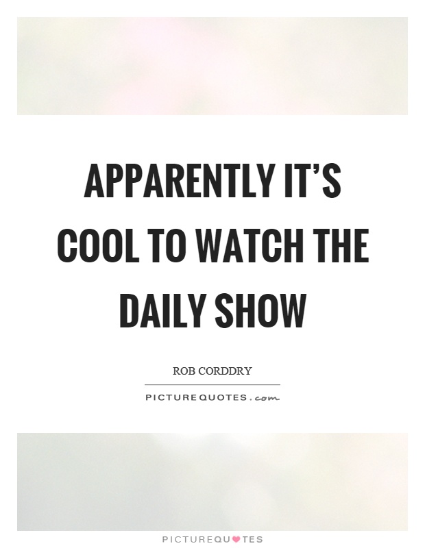 Apparently it's cool to watch The Daily Show Picture Quote #1