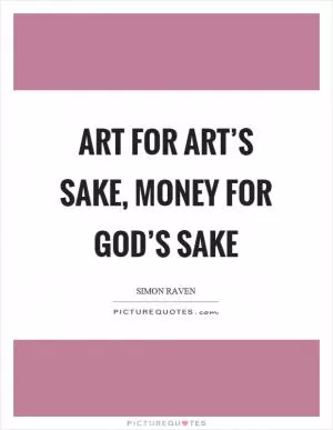 Art for art’s sake, money for God’s sake Picture Quote #1