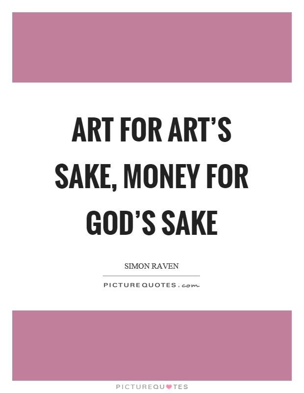 Art for art's sake, money for God's sake Picture Quote #1