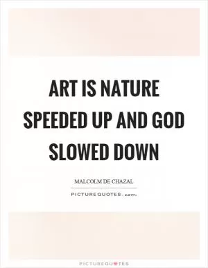 Art is nature speeded up and God slowed down Picture Quote #1