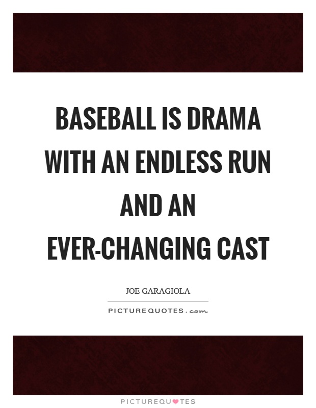 Baseball is drama with an endless run and an ever-changing cast Picture Quote #1