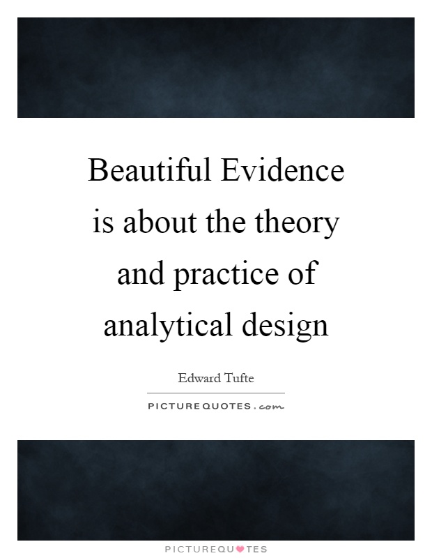 Beautiful Evidence is about the theory and practice of analytical design Picture Quote #1
