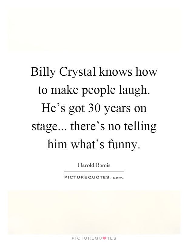 Billy Crystal knows how to make people laugh. He's got 30 years on stage... there's no telling him what's funny Picture Quote #1