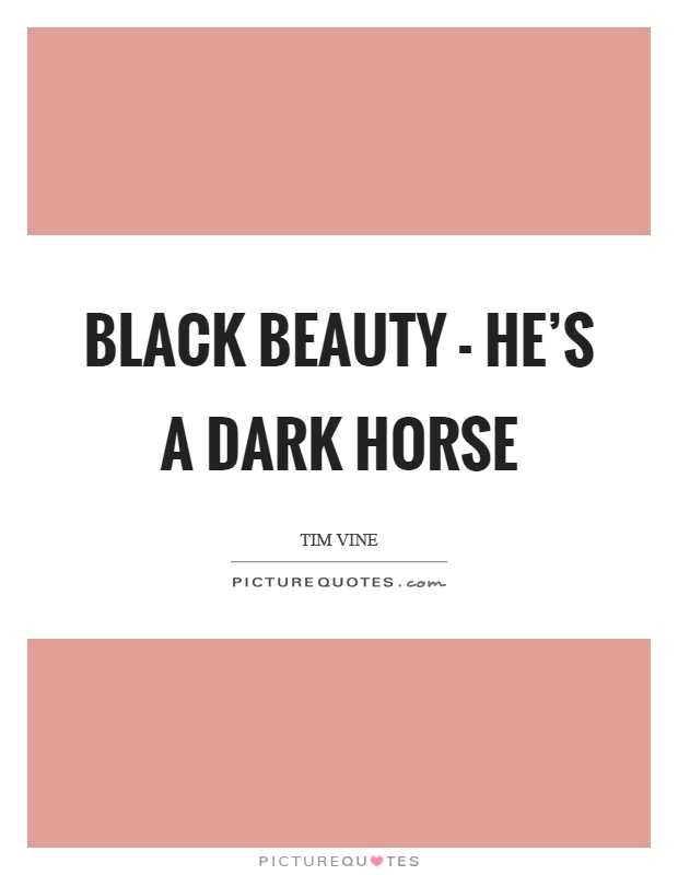 Black beauty - he's a dark horse Picture Quote #1