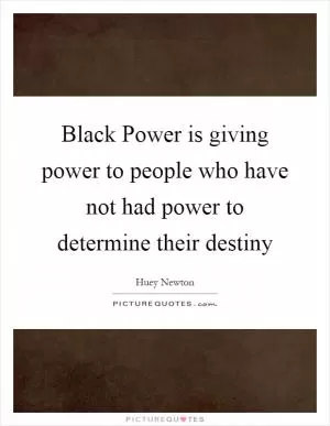 Black Power is giving power to people who have not had power to determine their destiny Picture Quote #1