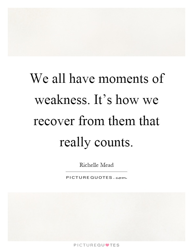 We all have moments of weakness. It's how we recover from them that really counts Picture Quote #1
