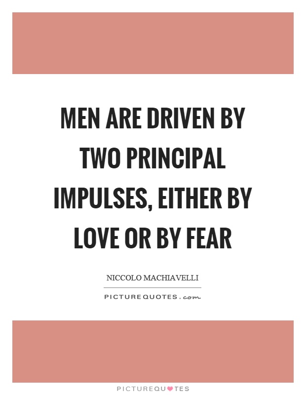 Men are driven by two principal impulses, either by love or by fear Picture Quote #1