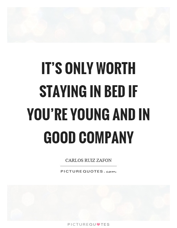 It's only worth staying in bed if you're young and in good company Picture Quote #1
