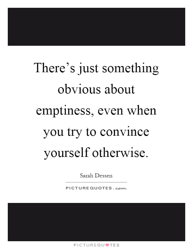 There's just something obvious about emptiness, even when you try to convince yourself otherwise Picture Quote #1