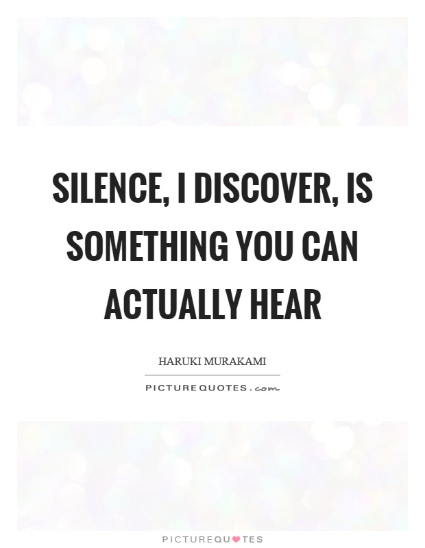 Silence, I discover, is something you can actually hear Picture Quote #1