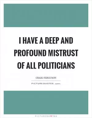 I have a deep and profound mistrust of all politicians Picture Quote #1