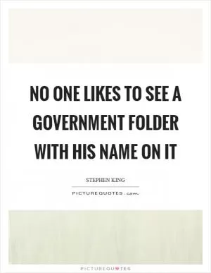 No one likes to see a government folder with his name on it Picture Quote #1