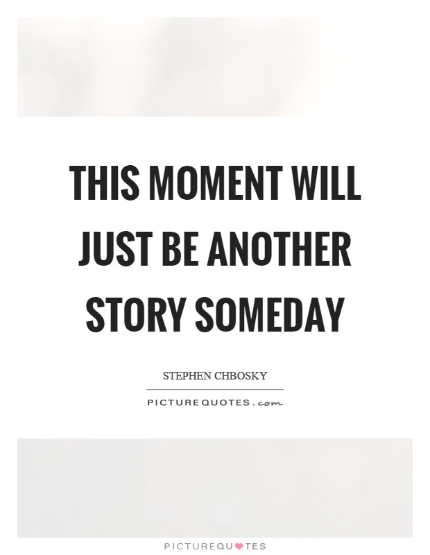 This moment will just be another story someday Picture Quote #1