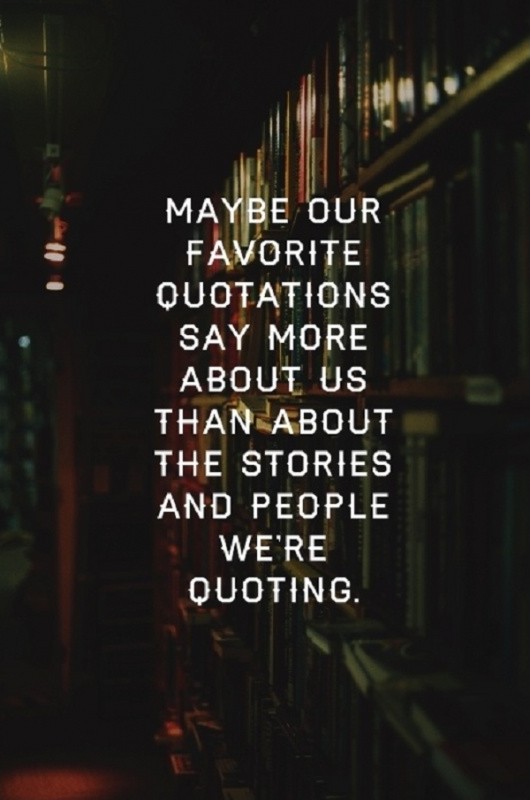 Maybe our favorite quotations say more about us than about the stories and people we're quoting Picture Quote #2