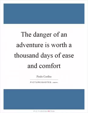 The danger of an adventure is worth a thousand days of ease and comfort Picture Quote #1