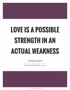 Love is a possible strength in an actual weakness Picture Quote #1