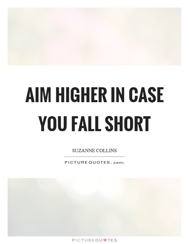 Aim higher in case you fall short Picture Quote #1