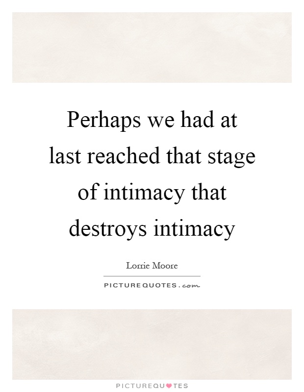 Perhaps we had at last reached that stage of intimacy that destroys intimacy Picture Quote #1