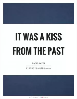 It was a kiss from the past Picture Quote #1