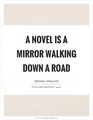 A novel is a mirror walking down a road Picture Quote #1