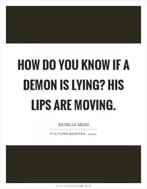 How do you know if a demon is lying? His lips are moving Picture Quote #1