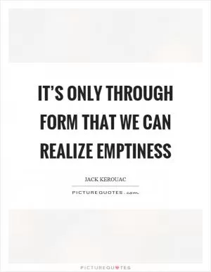 It’s only through form that we can realize emptiness Picture Quote #1